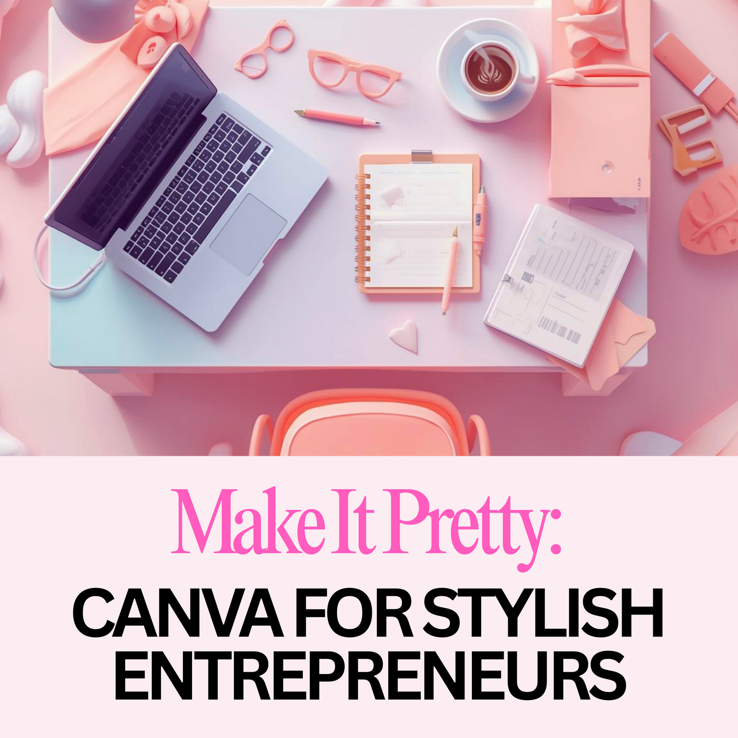 Make It Pretty: Canva for Stylish Entrepreneurs